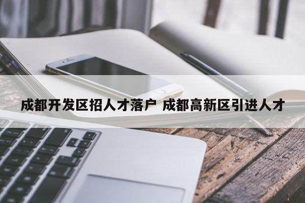 成都开发区招人才落户 成都高新区引进人才