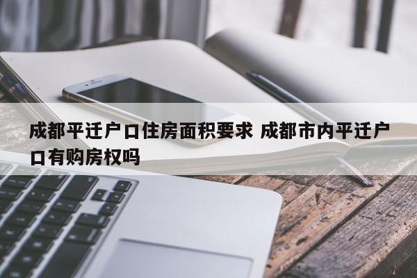成都平迁户口住房面积要求 成都市内平迁户口有购房权吗